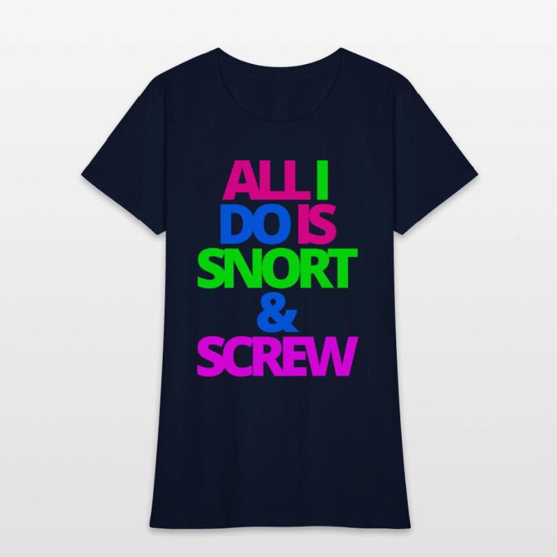 ALL I DO IS SNORT & SCREW
