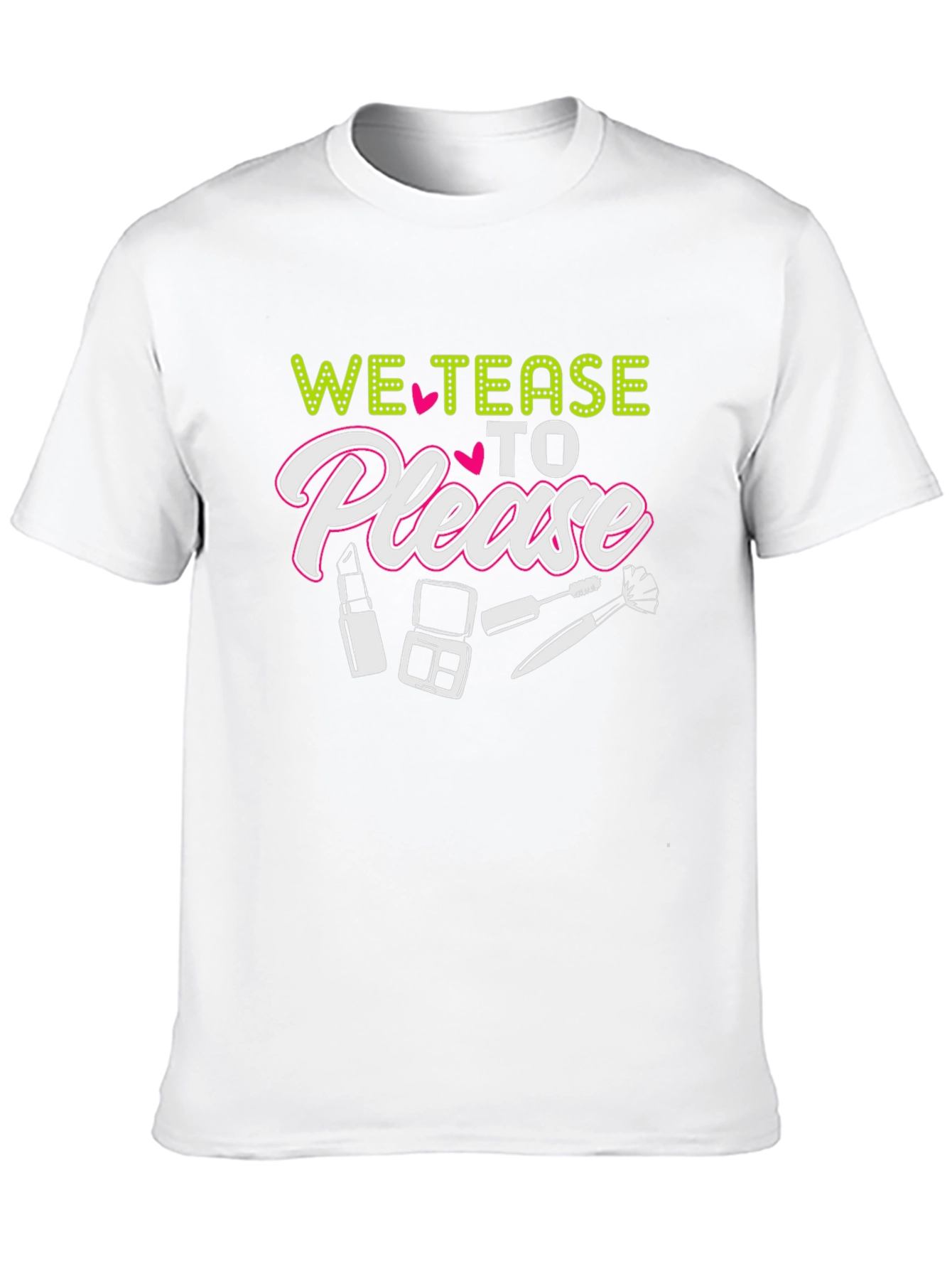 We Tease to Please T-Shirt - Makeup Lover Tee