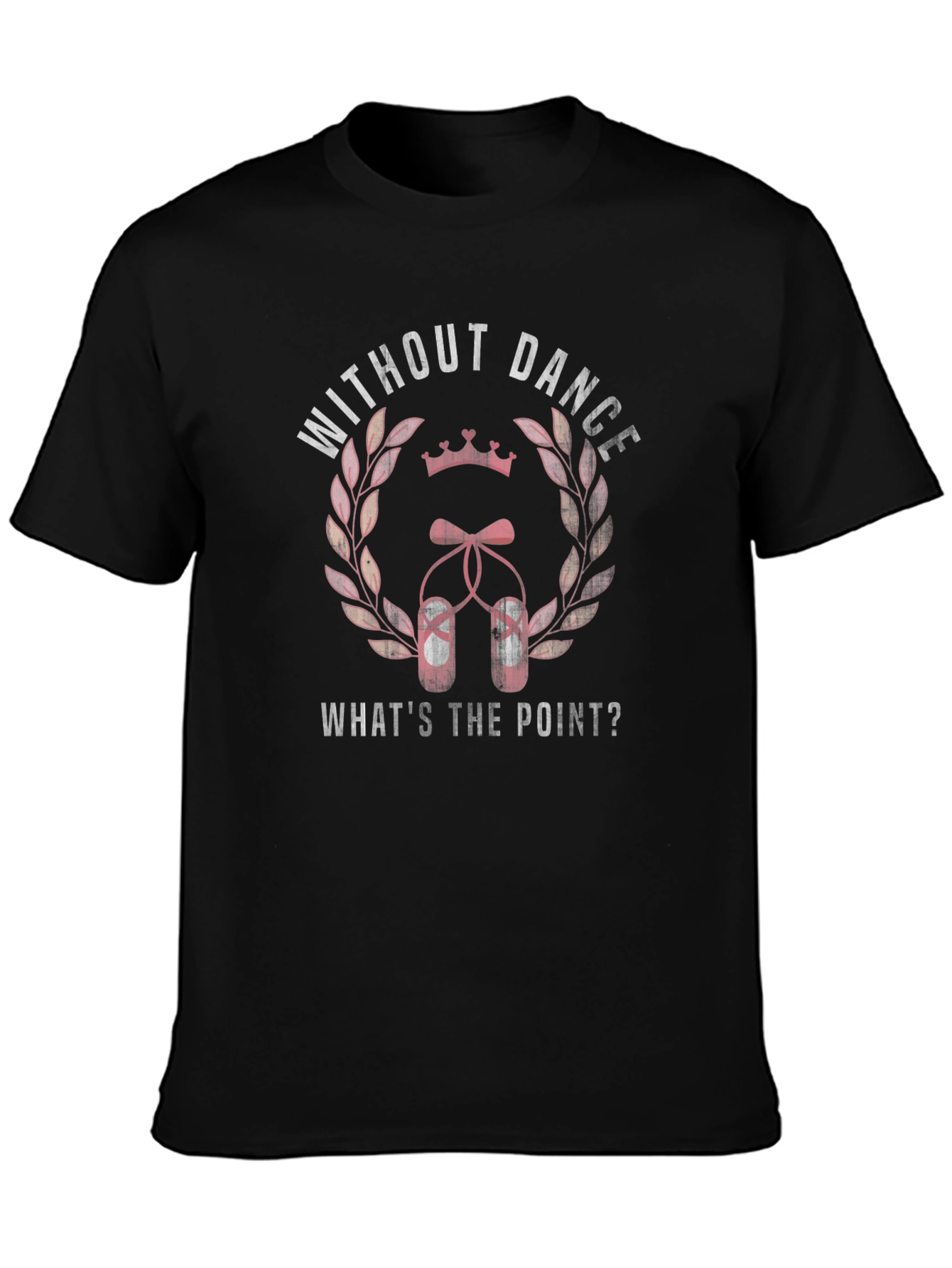 Dance T-Shirt - Without Dance Whats the Point?