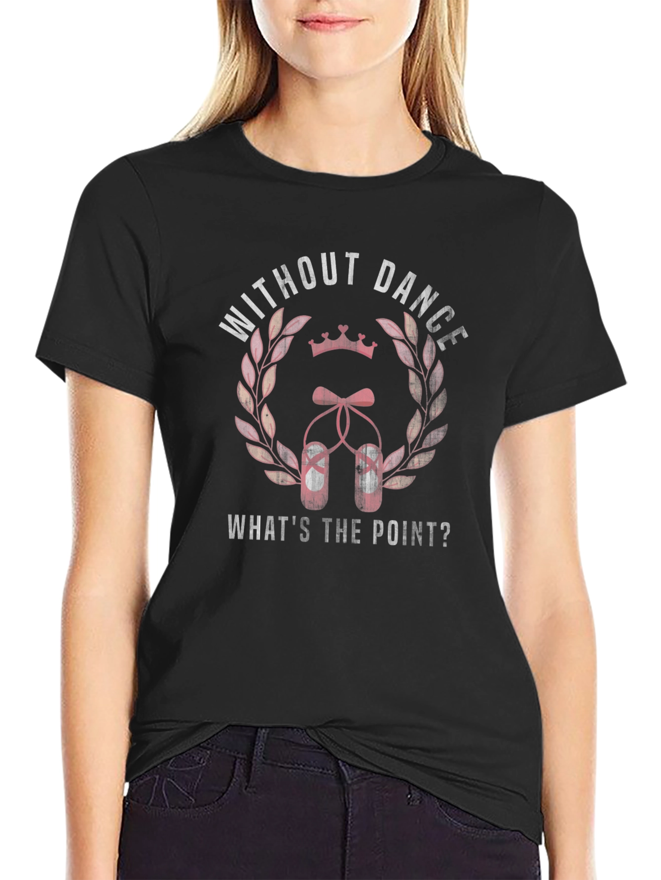 Dance T-Shirt - Without Dance Whats the Point?