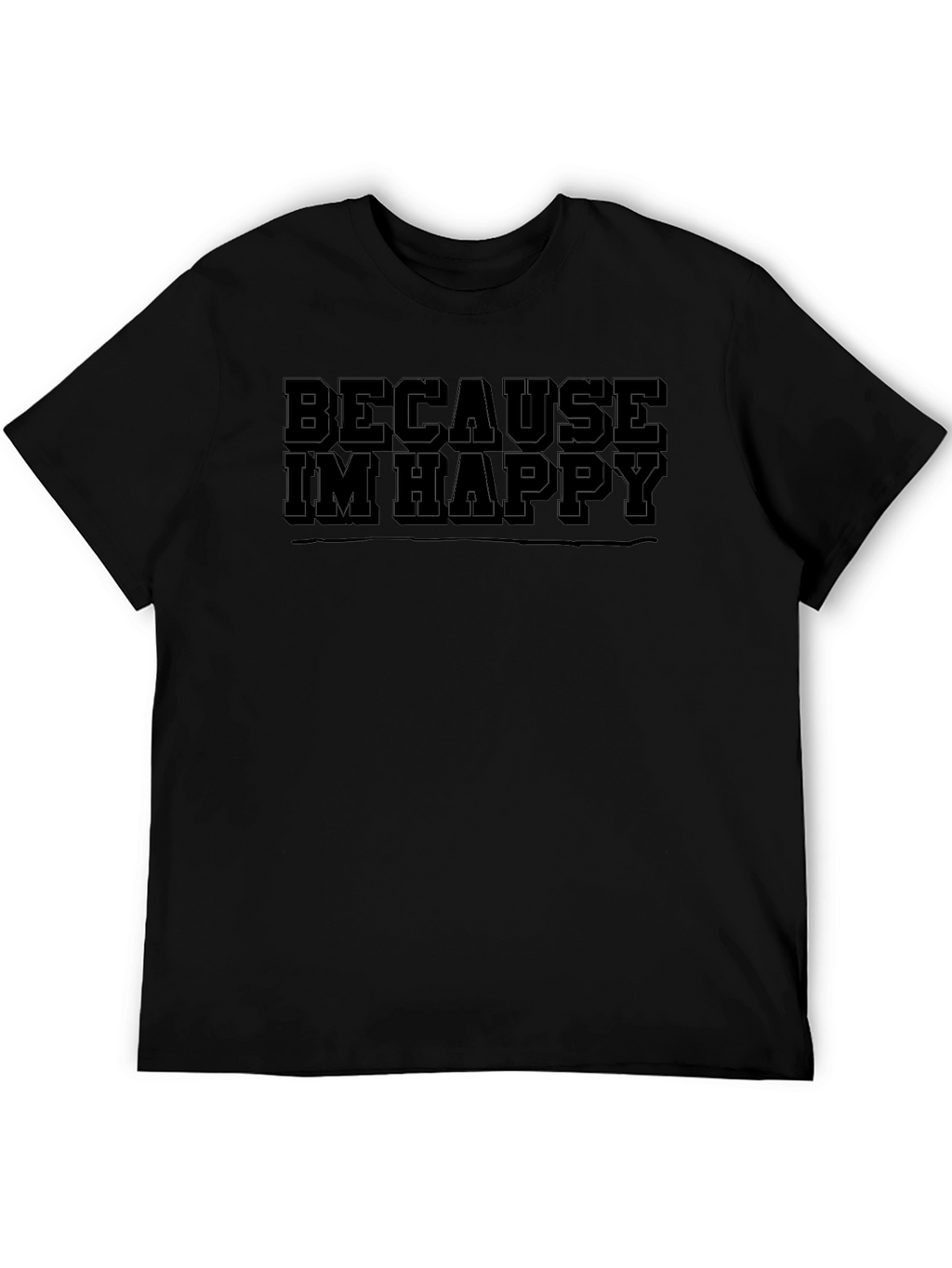 Because Im Happy Mens Black T-Shirt