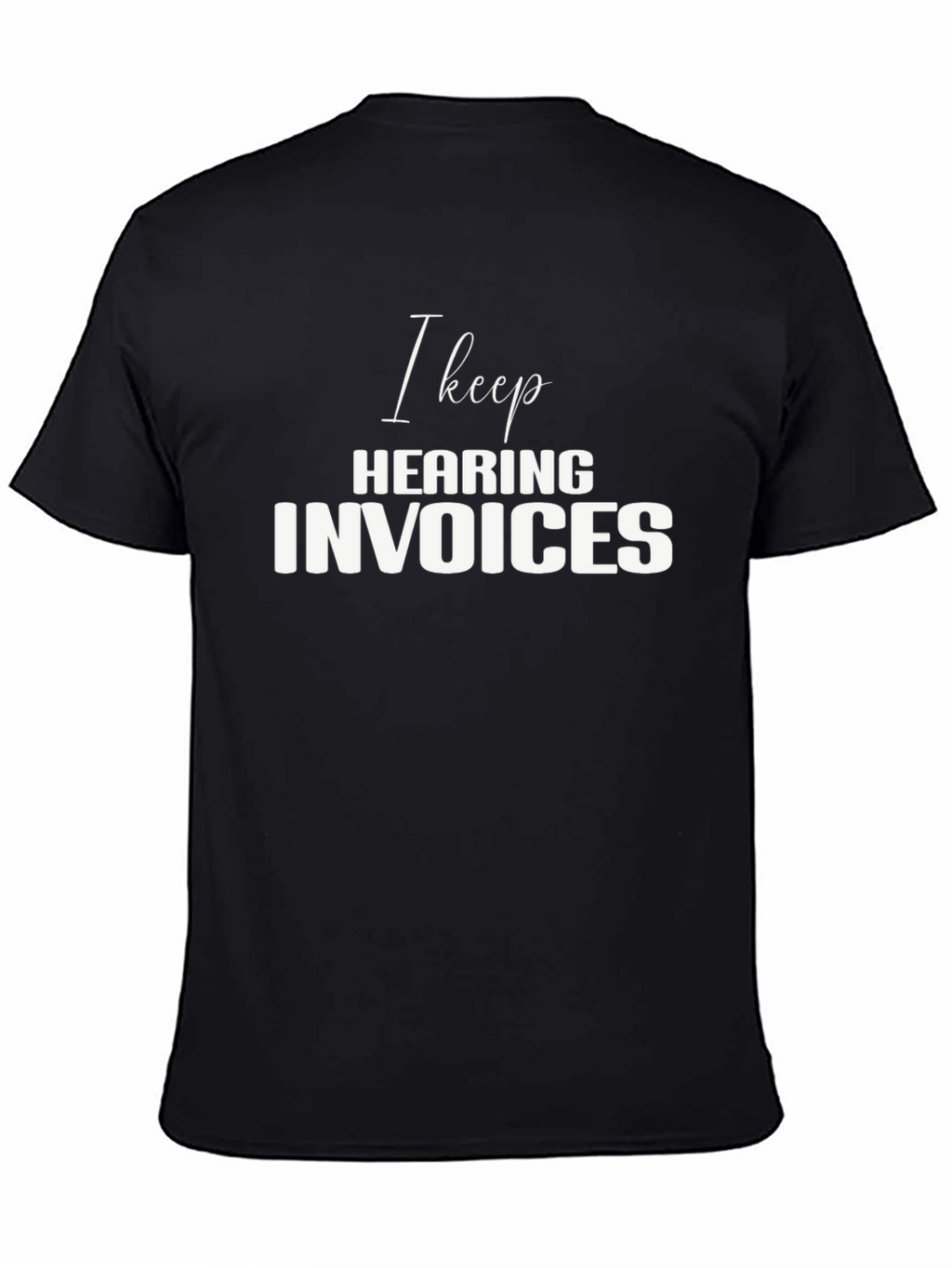 I Keep Hearing Invoices Black T-Shirt