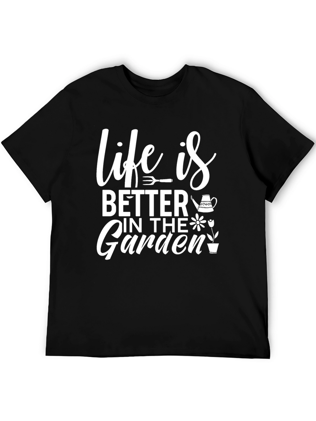 Life is Better in the Garden T-Shirt