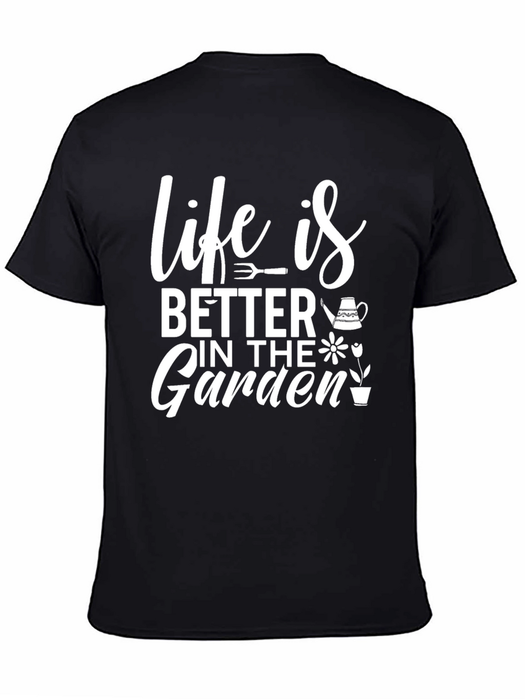 Life is Better in the Garden T-Shirt