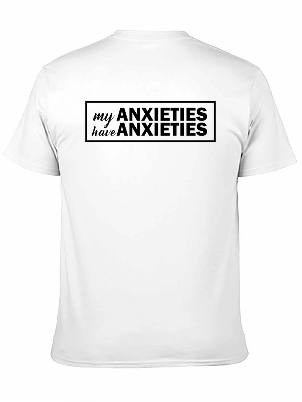 Anxieties T-Shirt: My Anxieties Have Anxieties