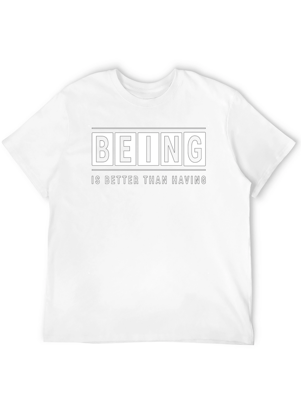 Being Is Better Than Having - Graphic T-Shirt