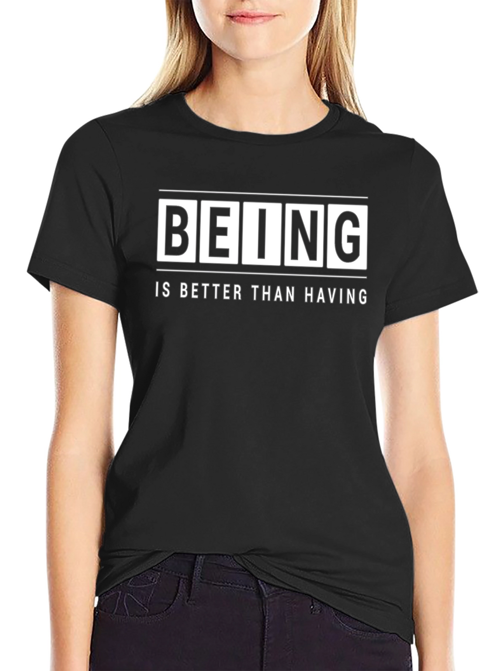 Being Is Better Than Having - Graphic T-Shirt