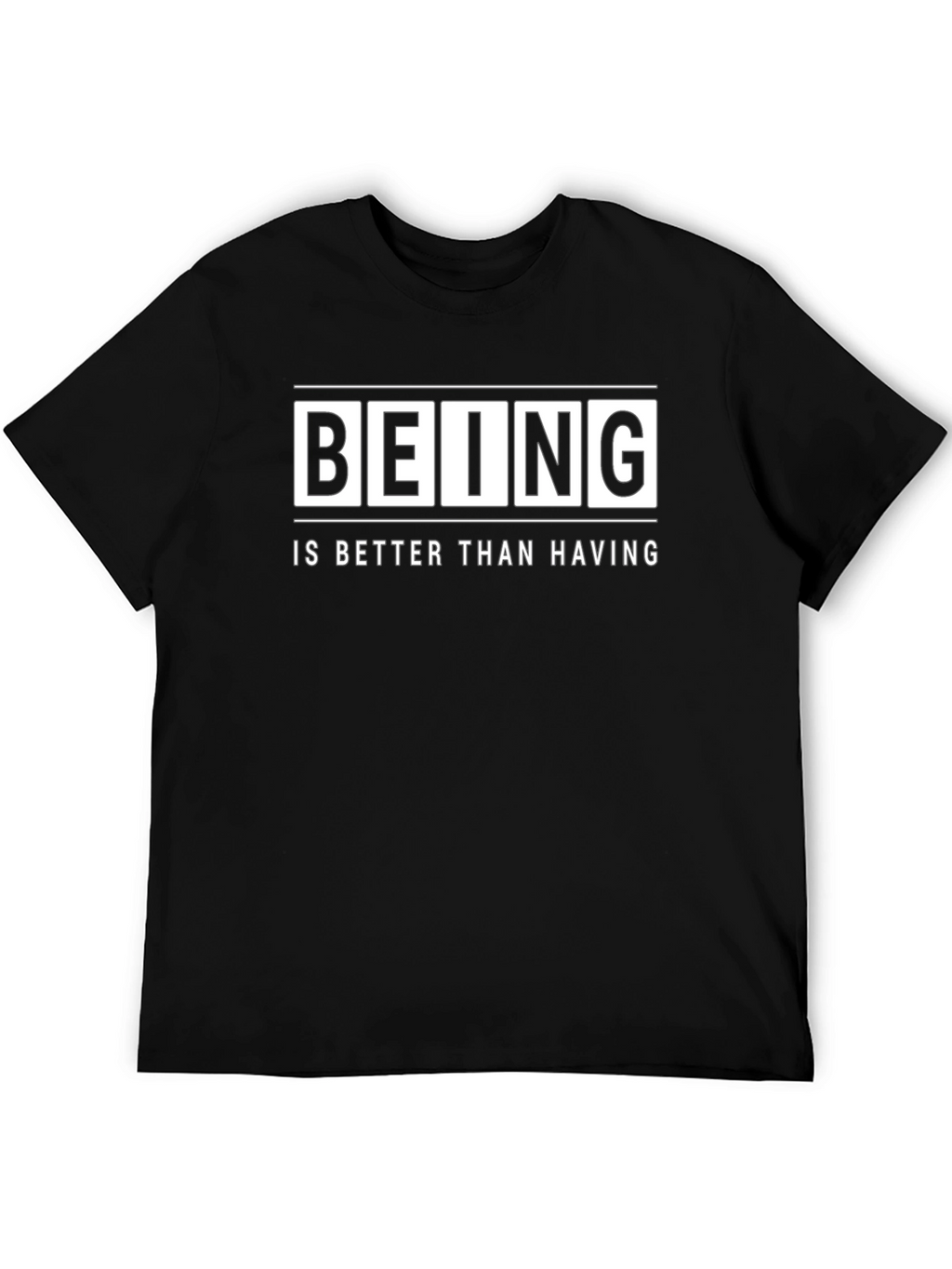 Being Is Better Than Having - Graphic T-Shirt