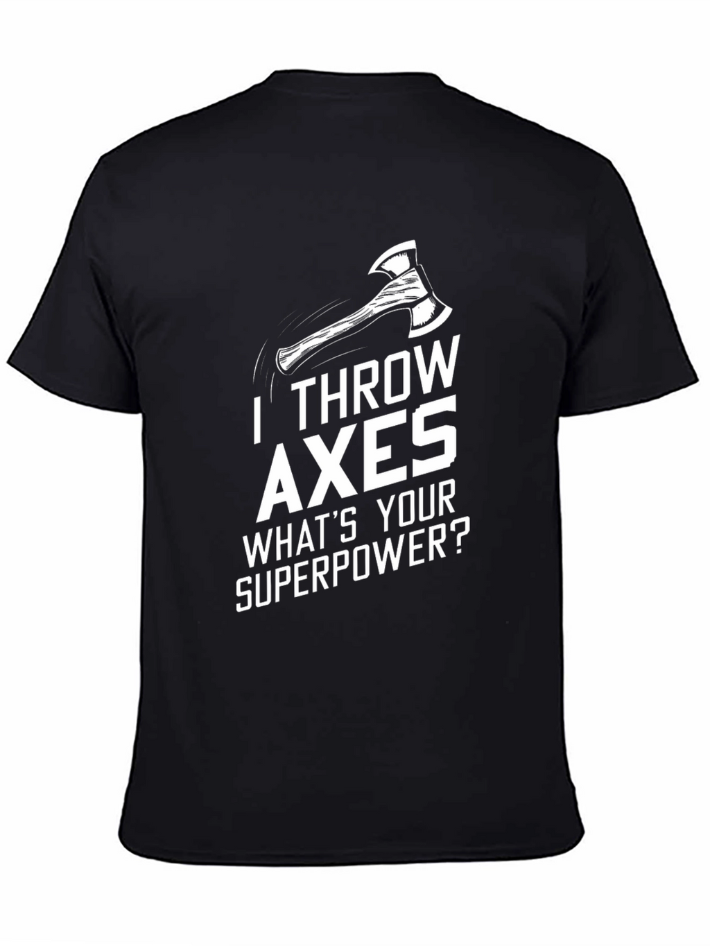 I Throw Axes T-Shirt - Whats Your Superpower?