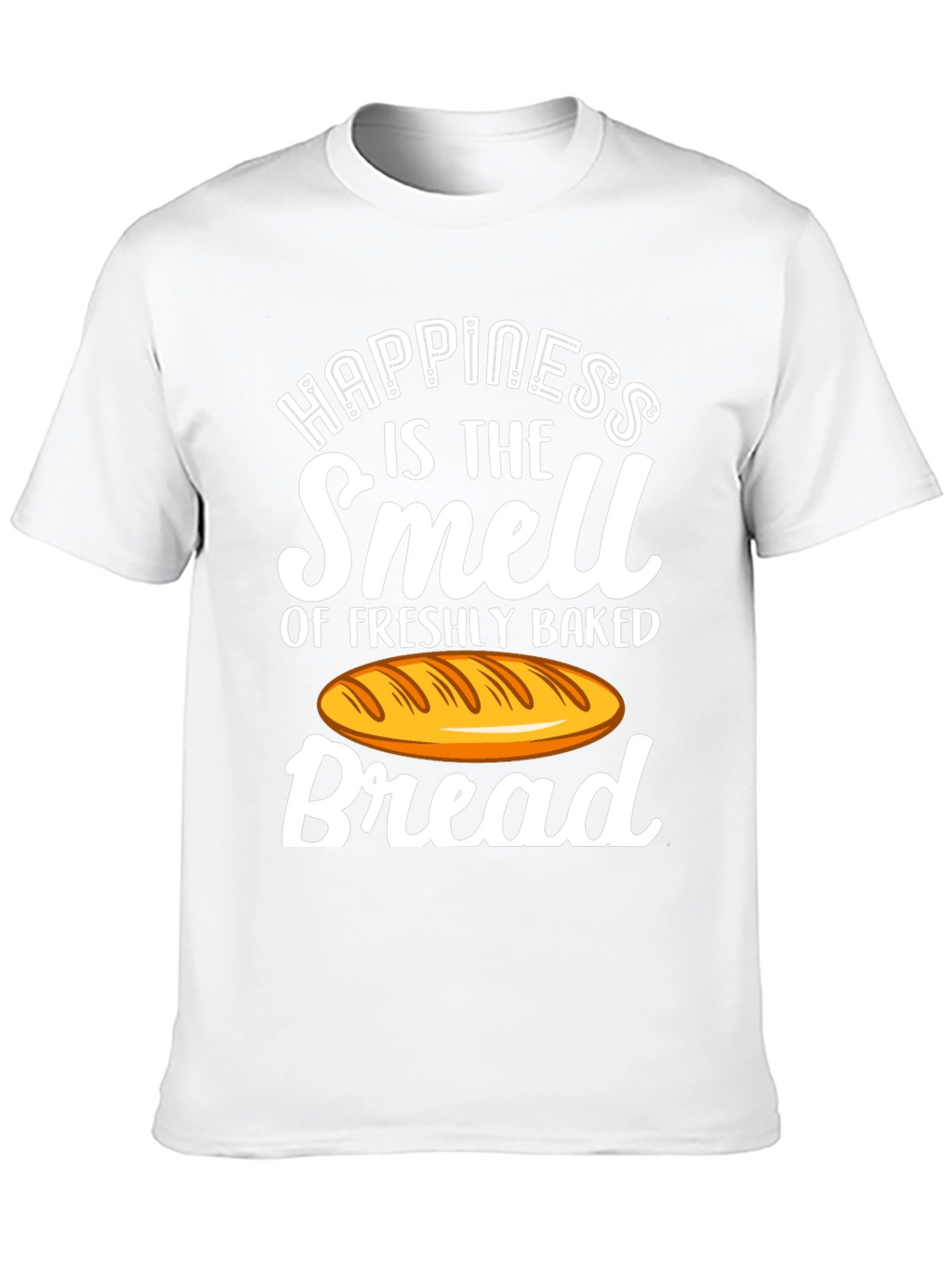 Happiness is Bread T-Shirt - Freshly Baked Smell!