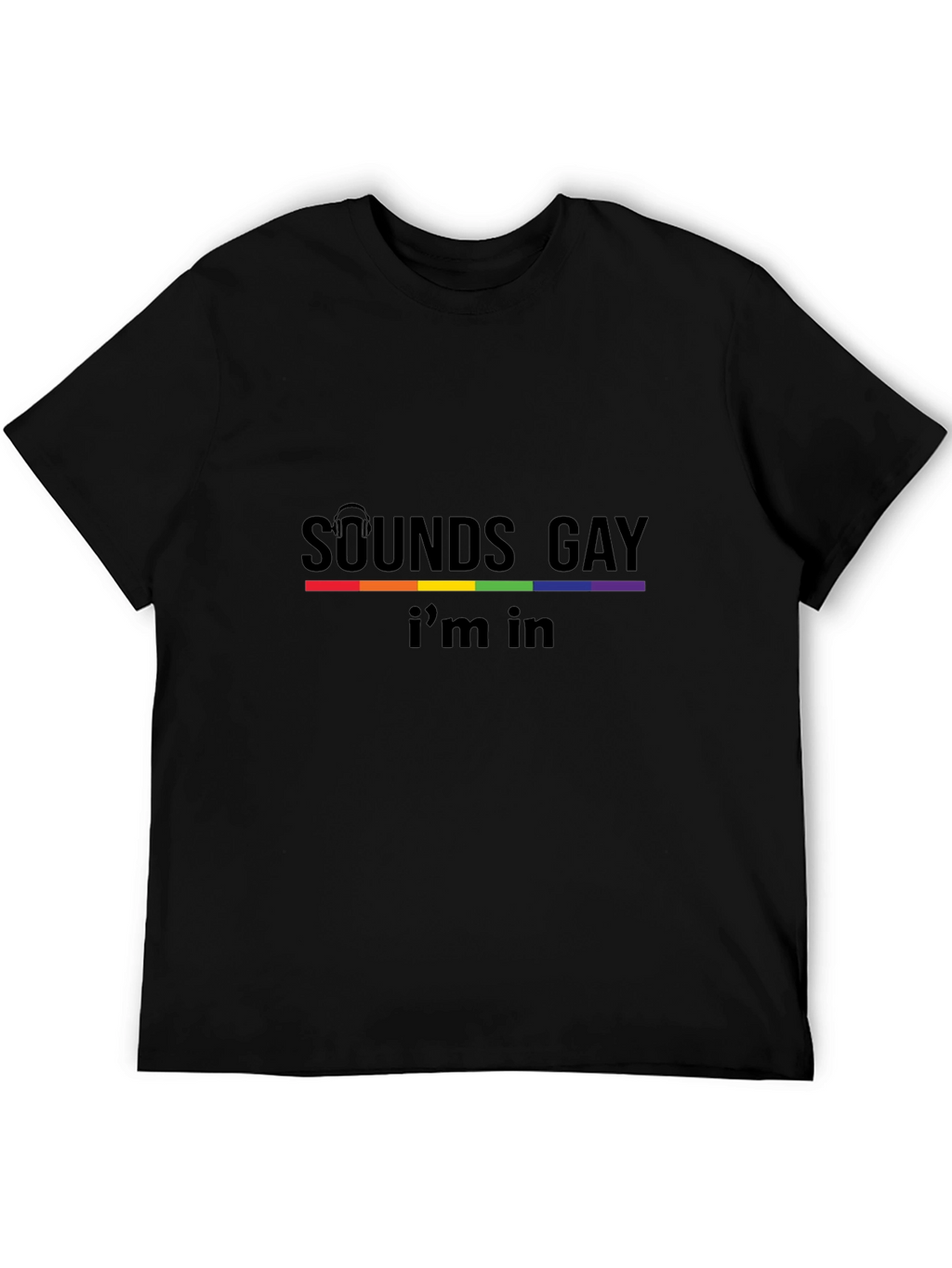 Sounds Gay Im In Black T-Shirt