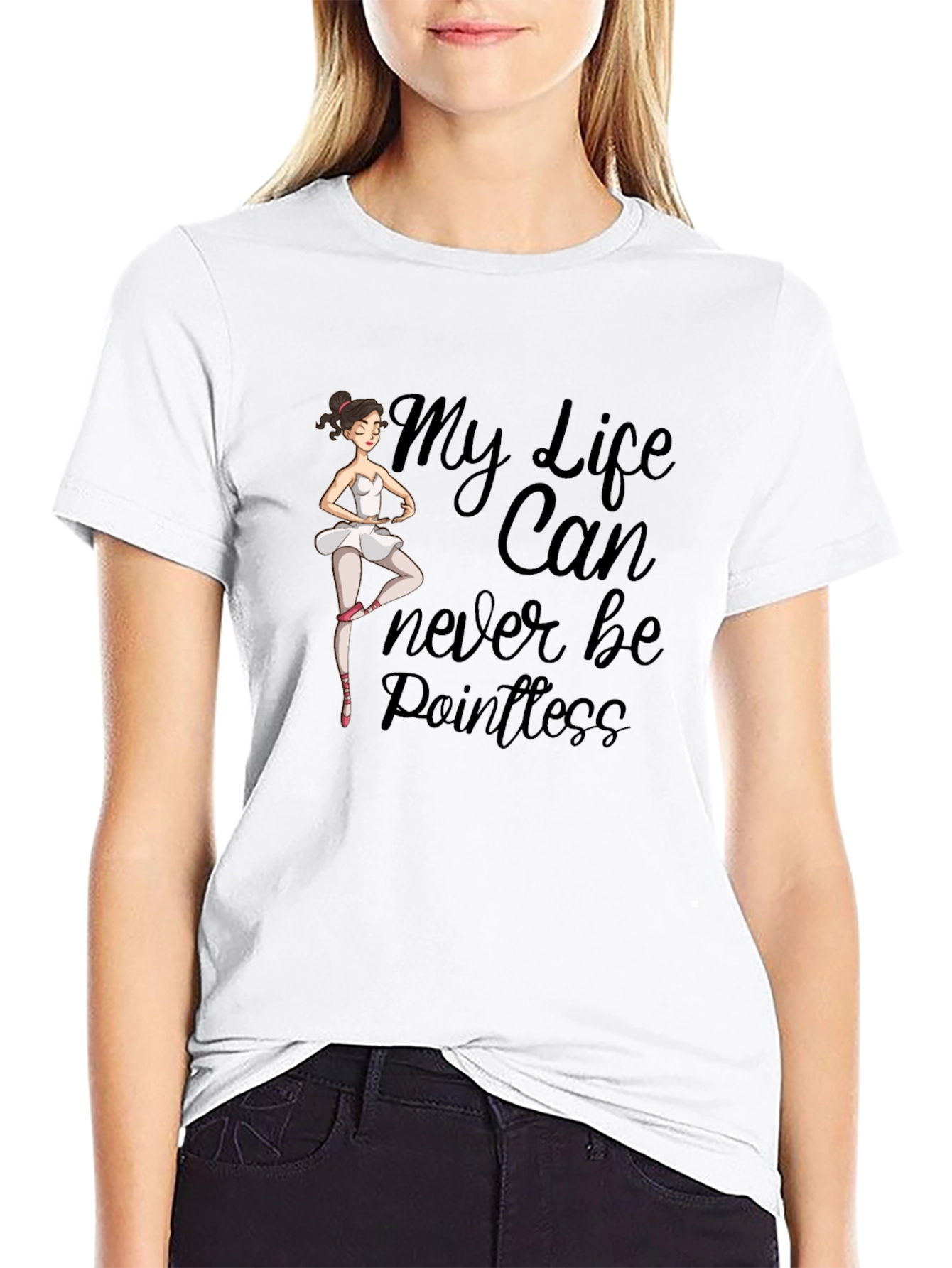 Ballet Dancer T-Shirt: My Life Can Never Be Pointless