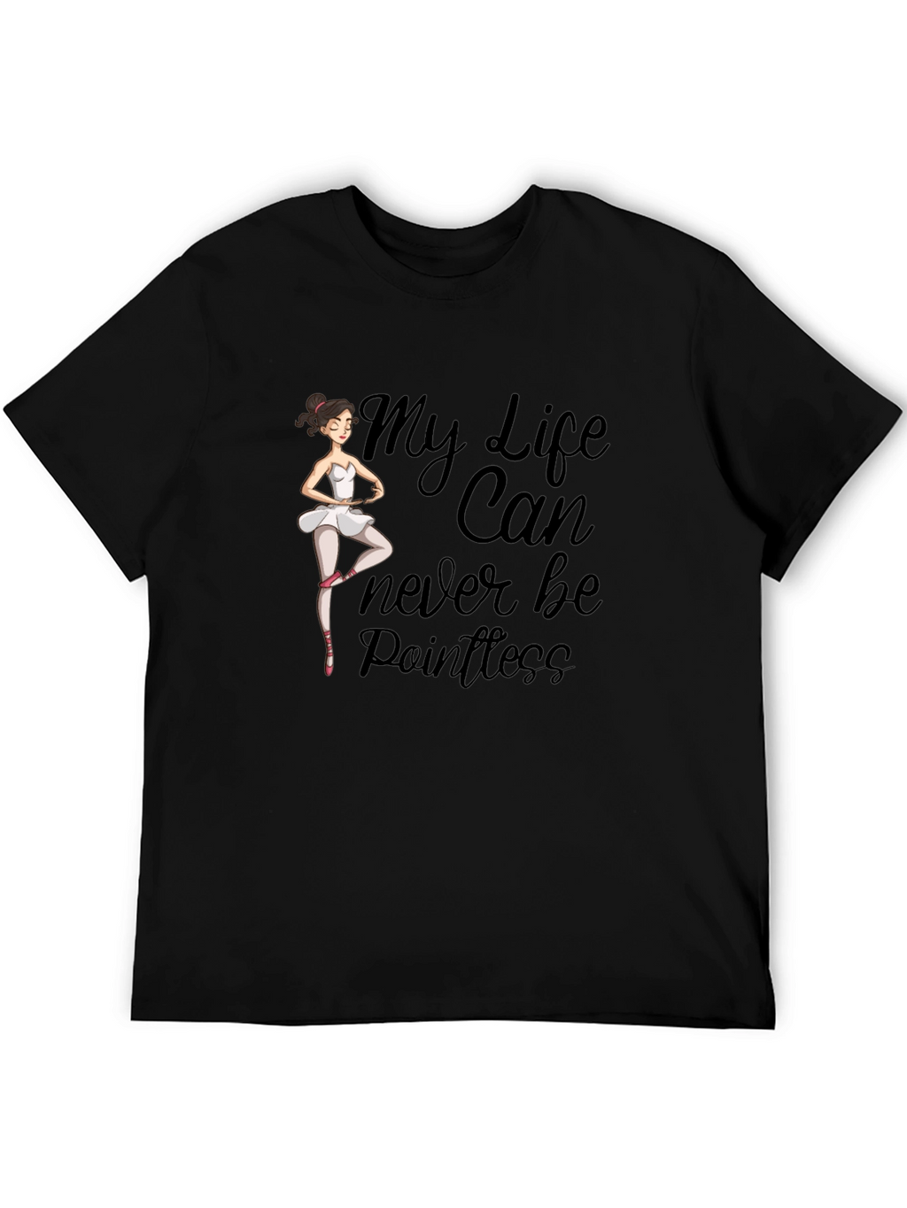 Ballet Dancer T-Shirt: My Life Can Never Be Pointless