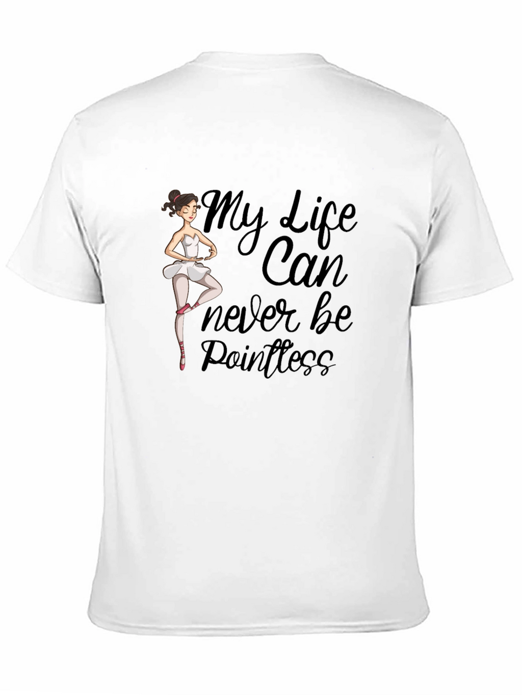 Ballet Dancer T-Shirt: My Life Can Never Be Pointless