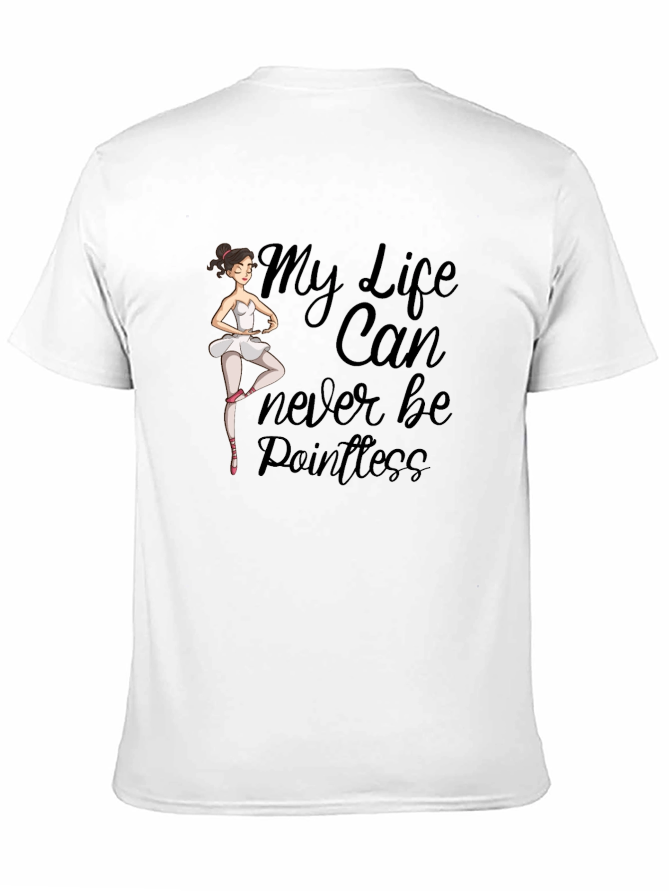 Ballet Dancer T-Shirt: My Life Can Never Be Pointless