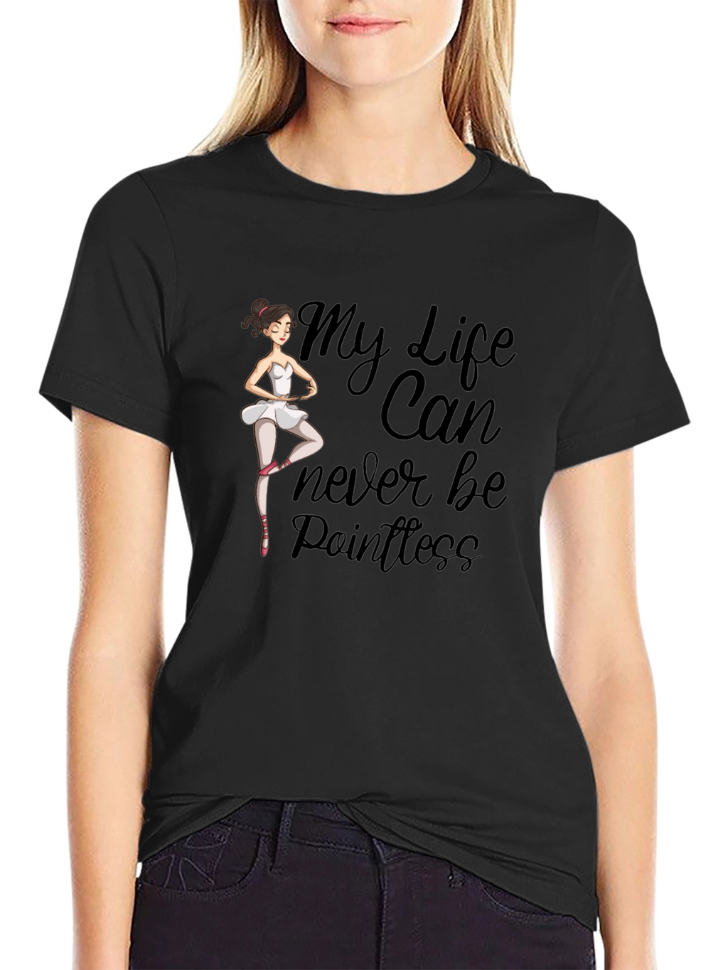 Ballet Dancer T-Shirt: My Life Can Never Be Pointless