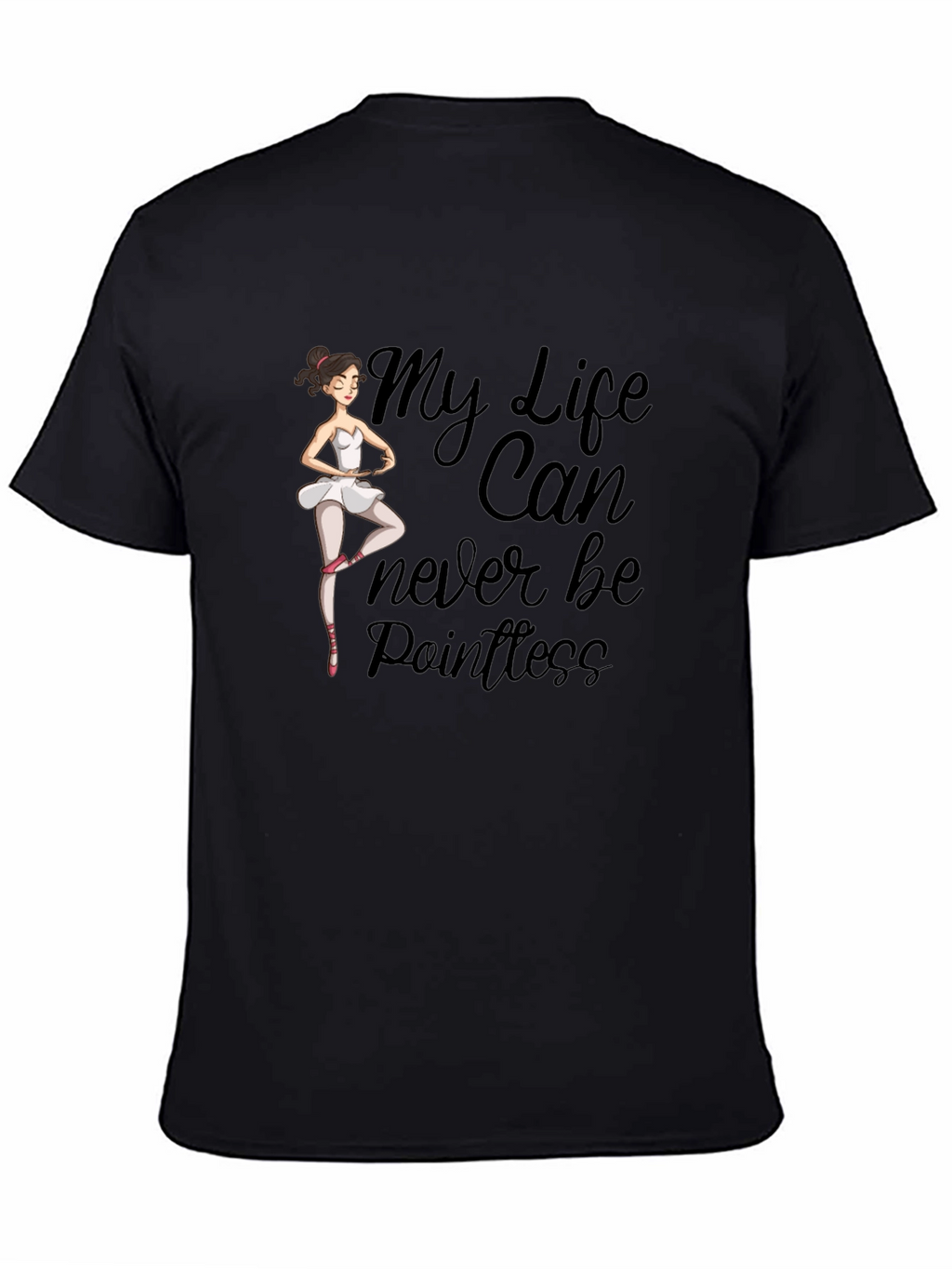 Ballet Dancer T-Shirt: My Life Can Never Be Pointless