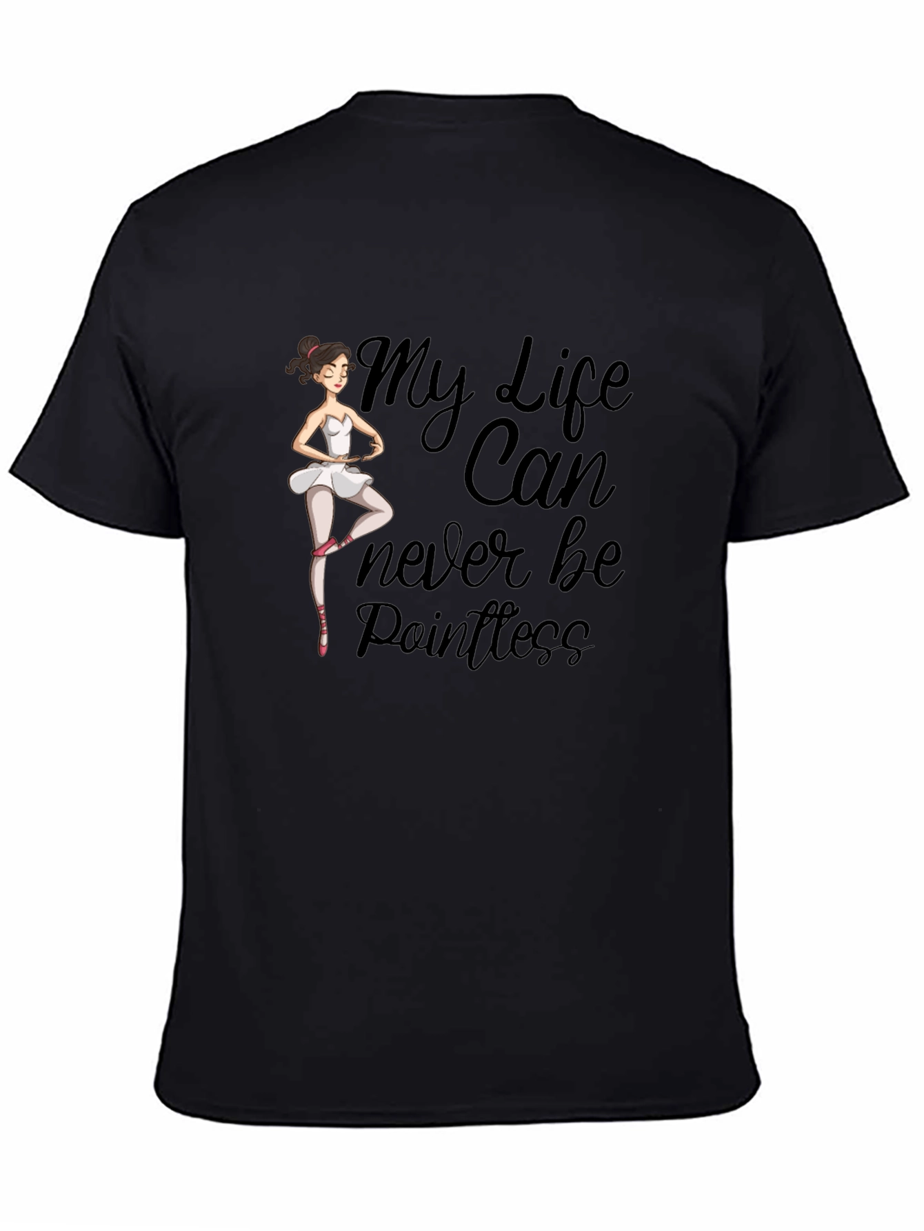 Ballet Dancer T-Shirt: My Life Can Never Be Pointless