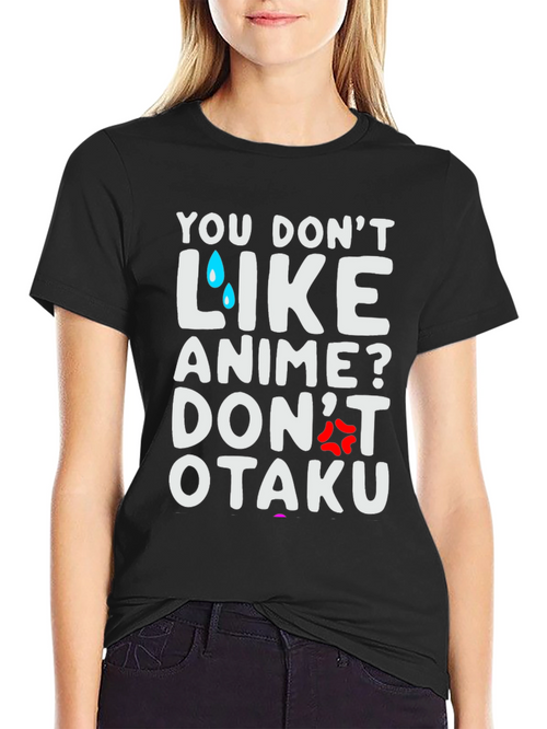 Anime Lover T-Shirt: You Dont Like Anime? Dont Otaku