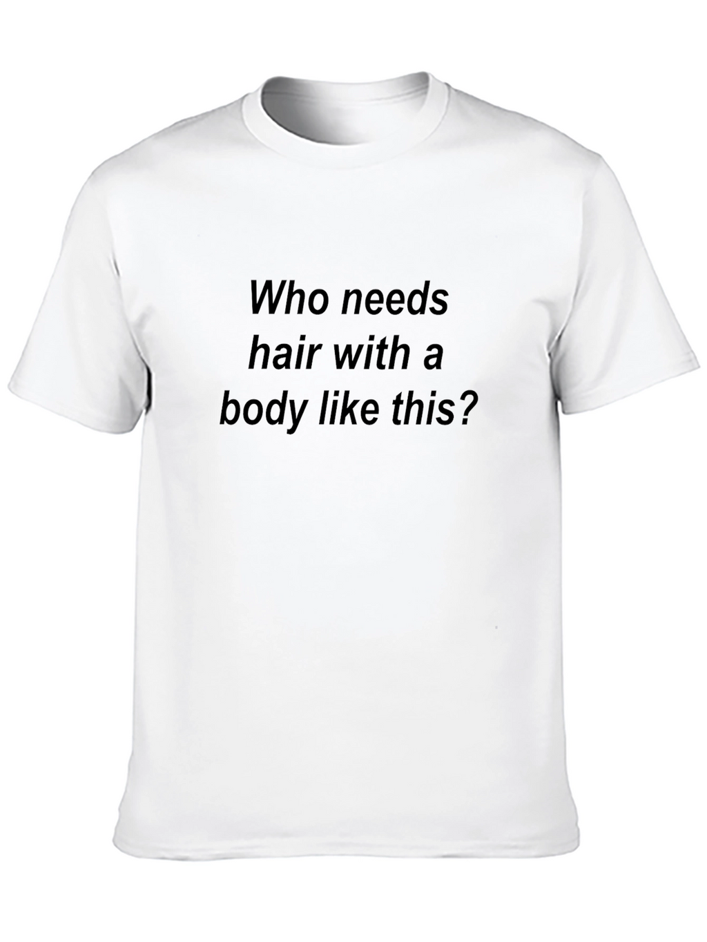 Humorous T-Shirt: Who Needs Hair?