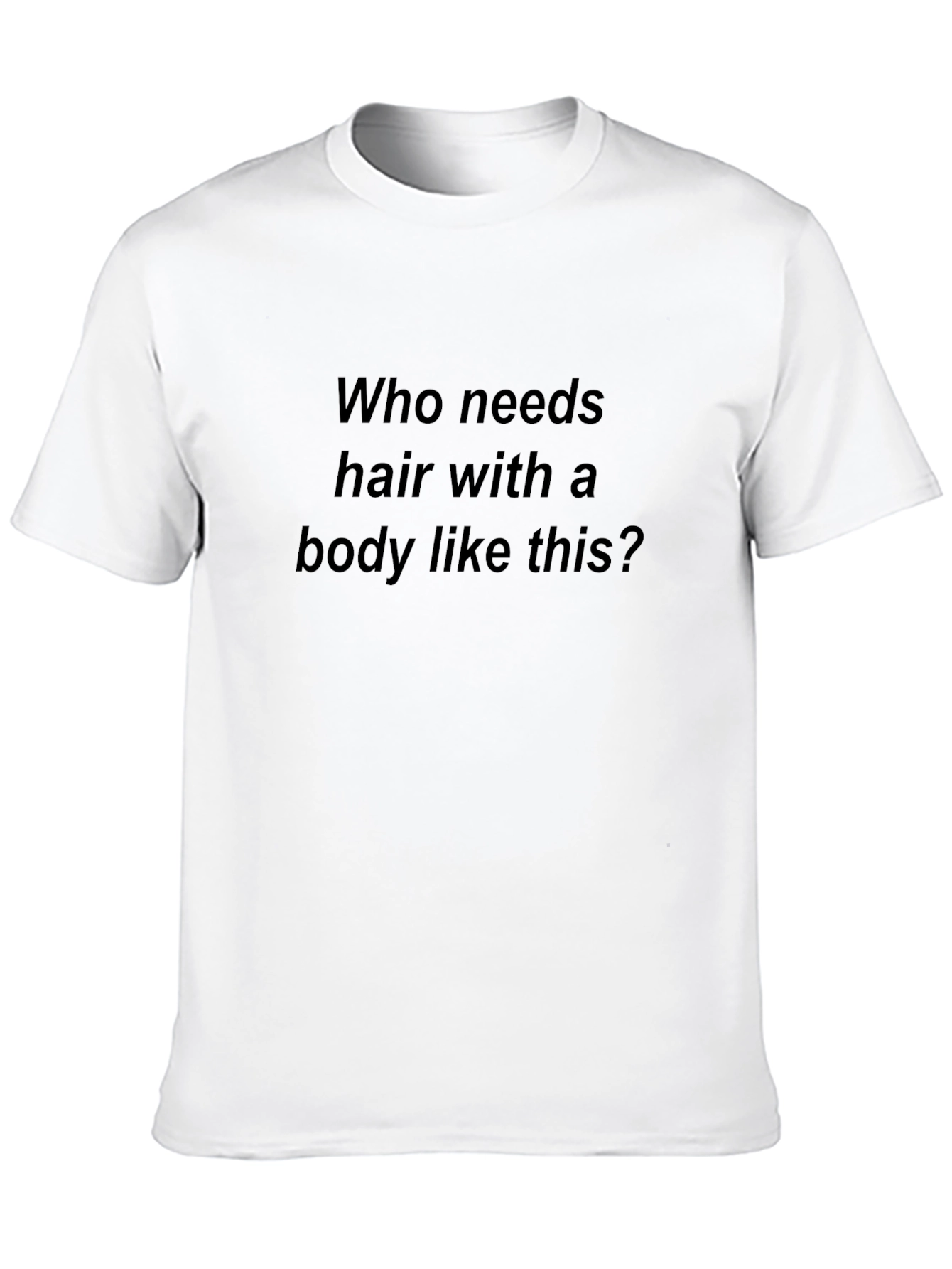 Humorous T-Shirt: Who Needs Hair?