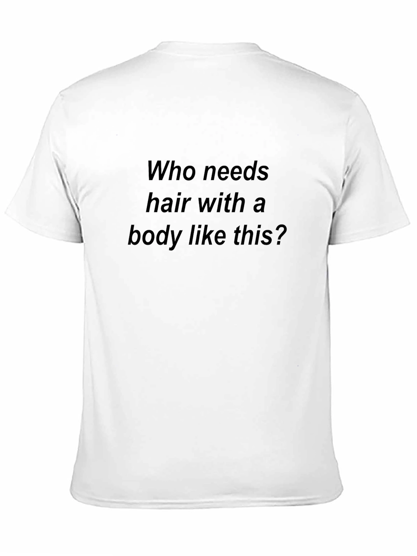 Humorous T-Shirt: Who Needs Hair?