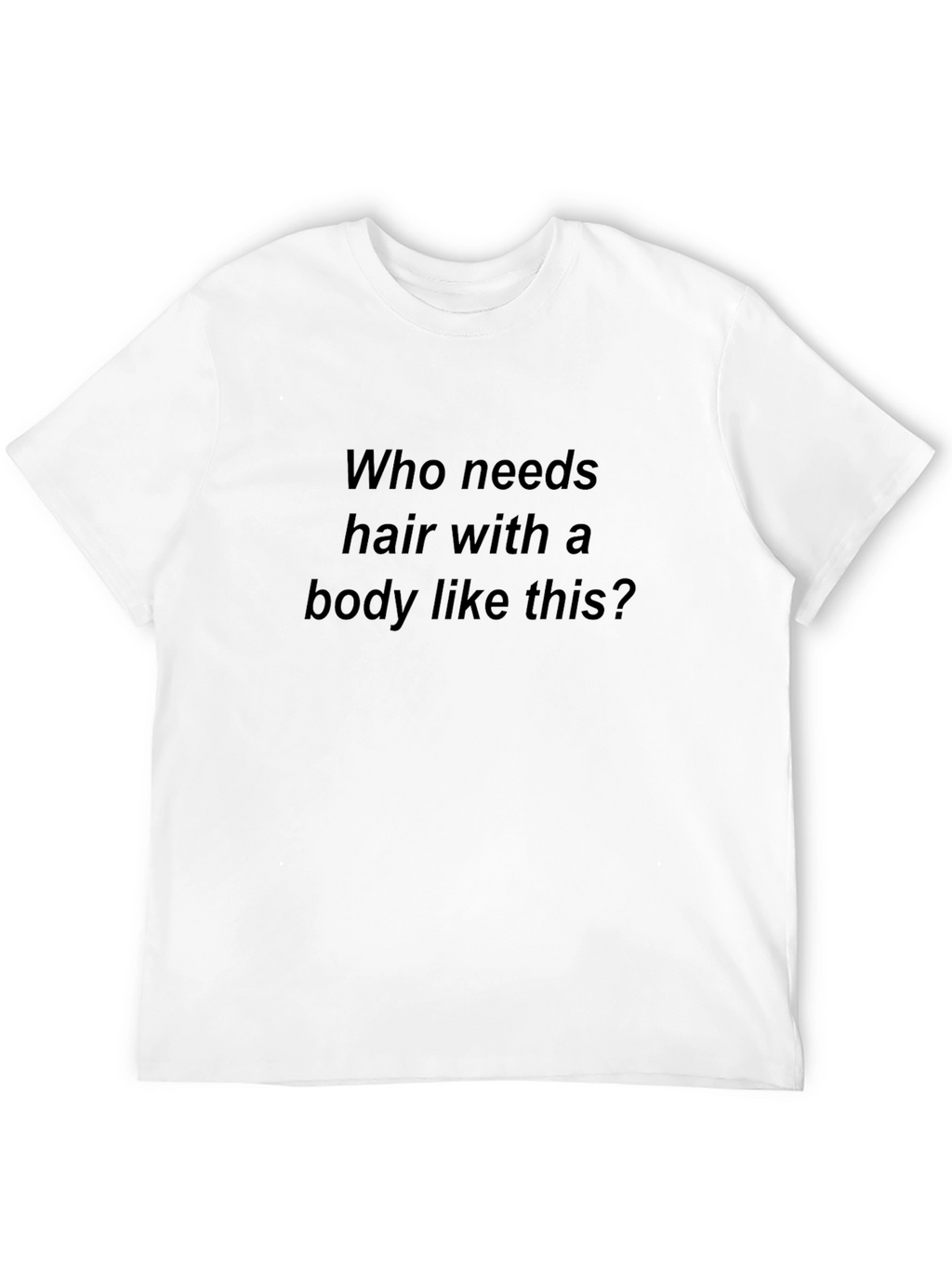 Humorous T-Shirt: Who Needs Hair?