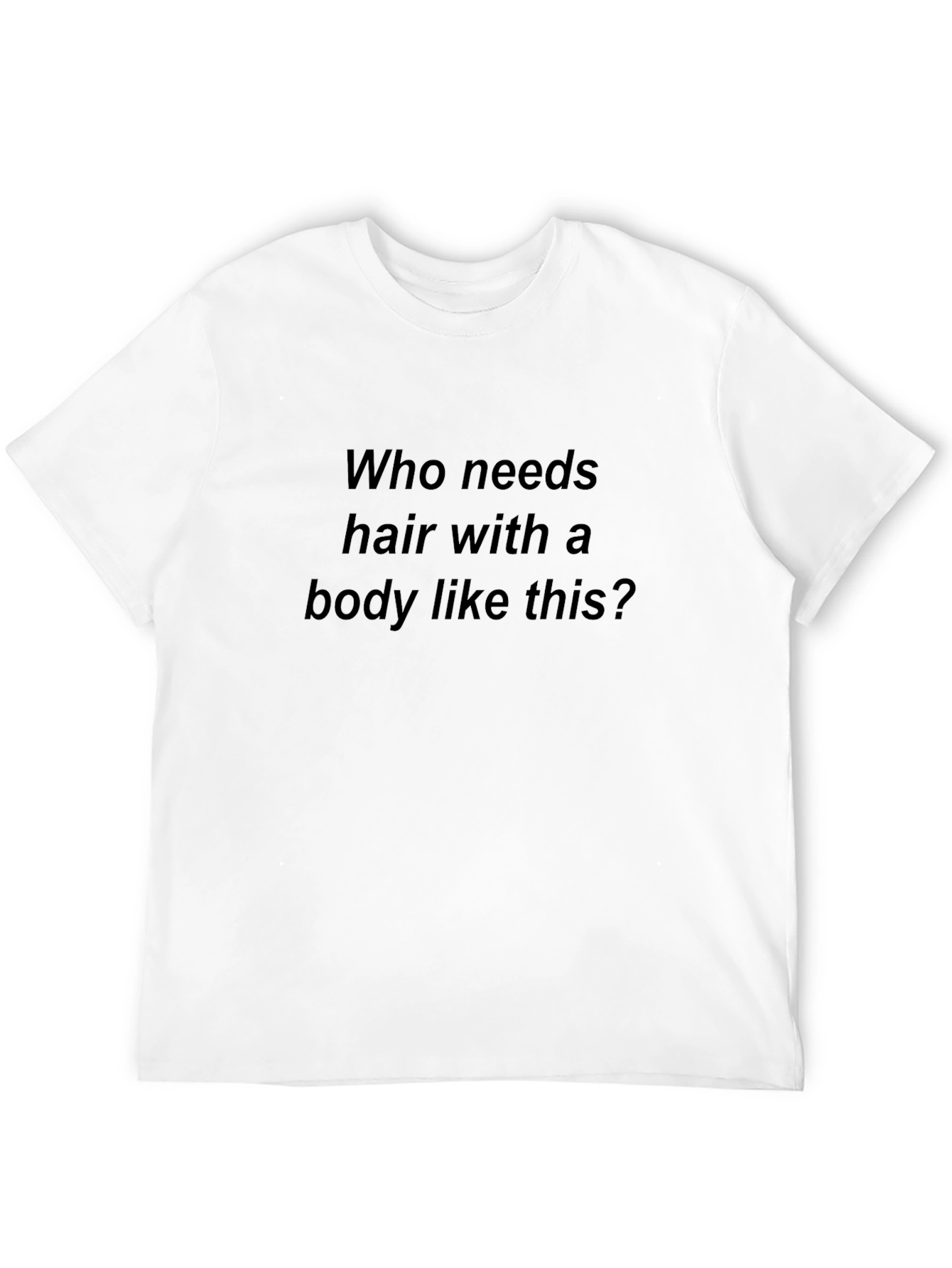 Humorous T-Shirt: Who Needs Hair?