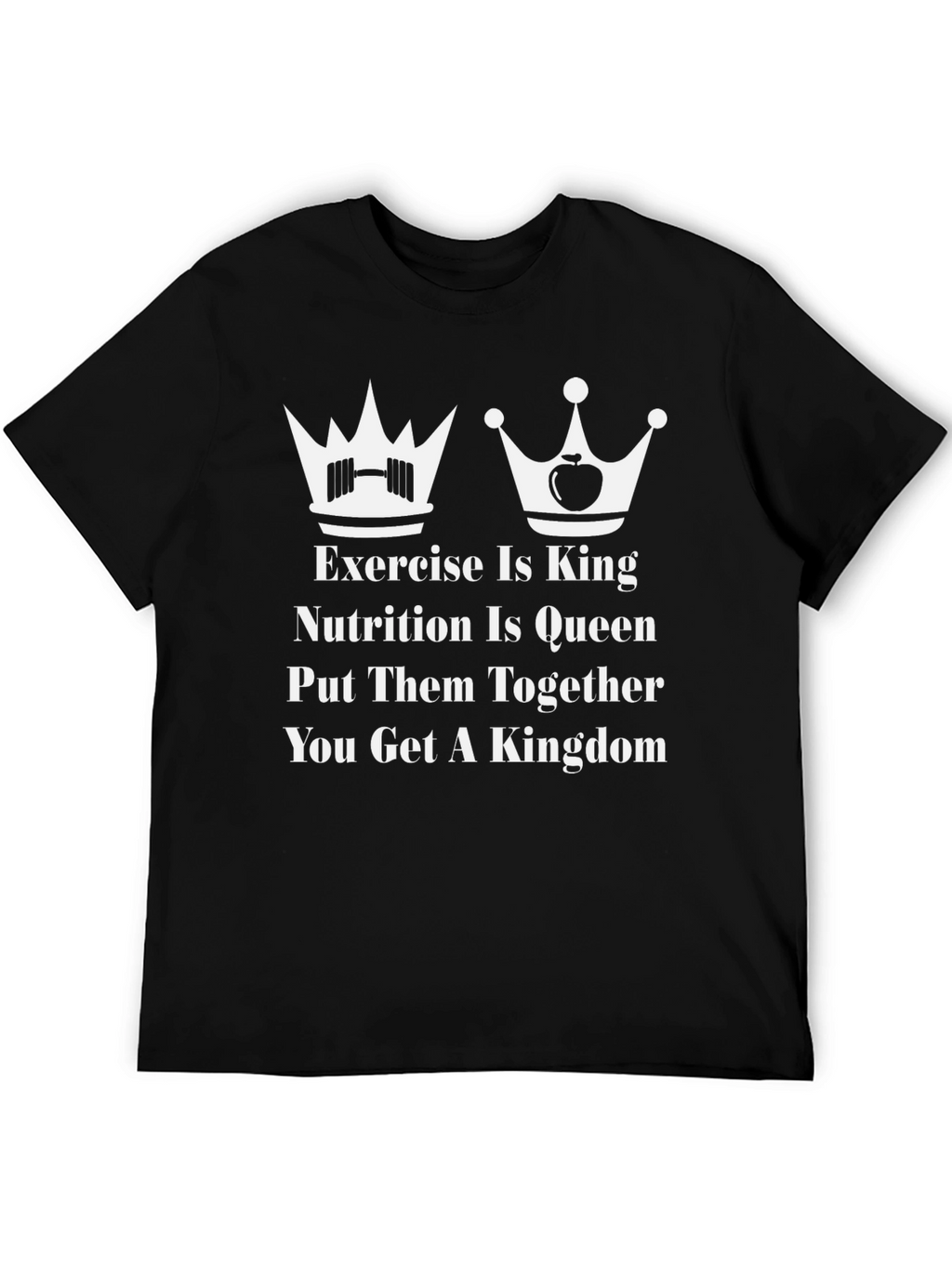 Exercise is King Nutrition is Queen T-Shirt