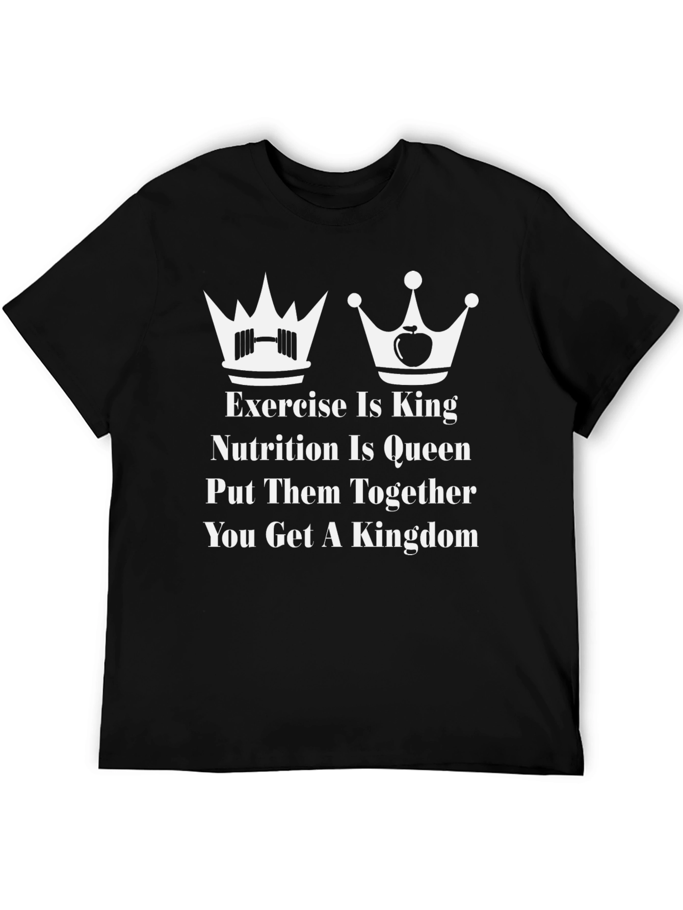 Exercise is King Nutrition is Queen T-Shirt