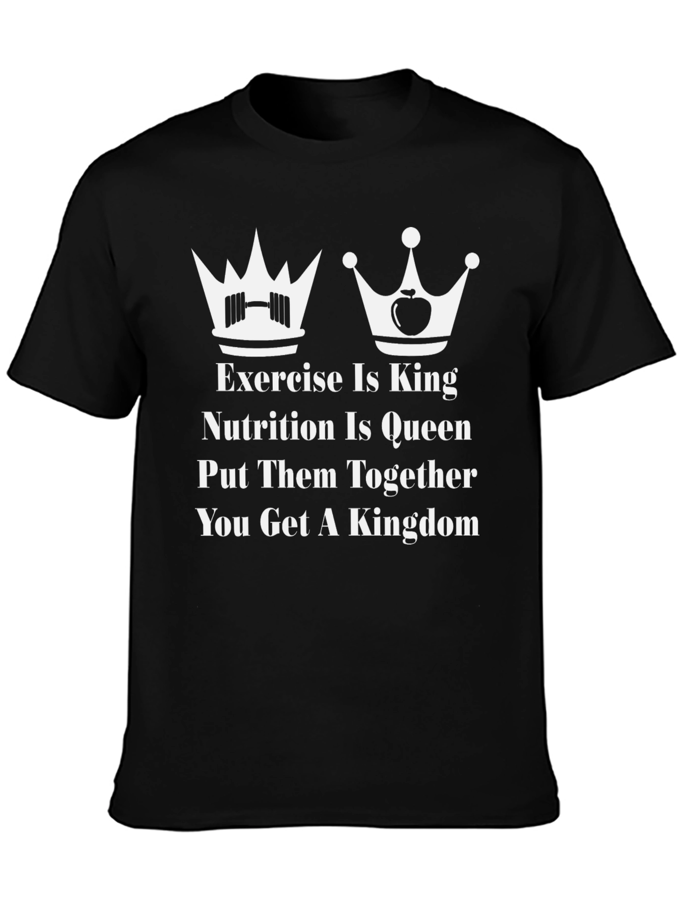 Exercise is King Nutrition is Queen T-Shirt