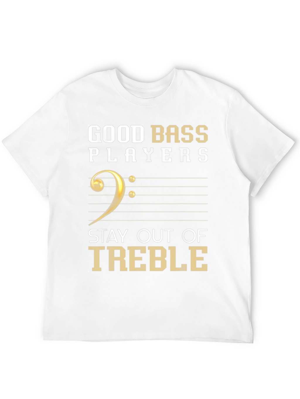 Good Bass Players Stay Out of Treble T-Shirt