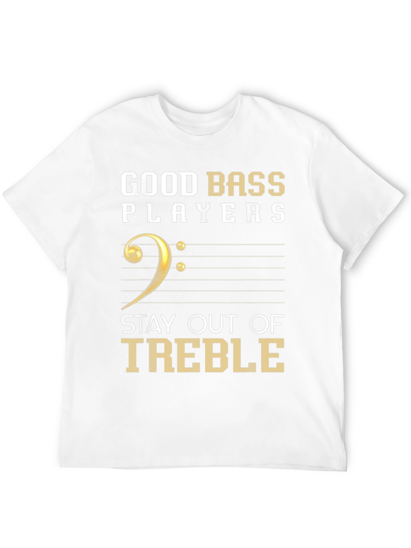 Good Bass Players Stay Out of Treble T-Shirt