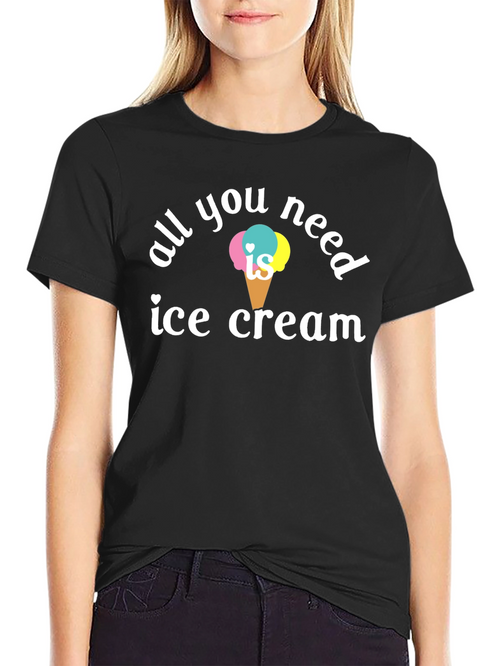 All You Need is Ice Cream T-Shirt
