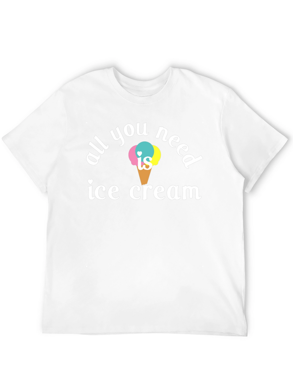 All You Need is Ice Cream T-Shirt