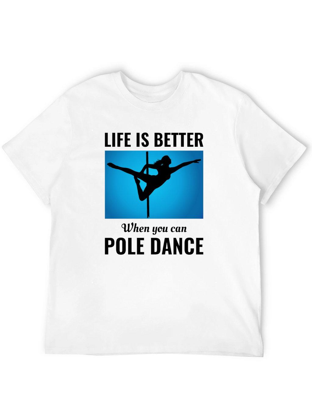 Pole Dance T-Shirt - Life is Better