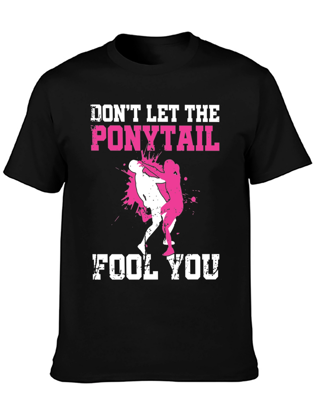 Dont Let the Ponytail Fool You T-Shirt