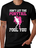 Dont Let the Ponytail Fool You T-Shirt