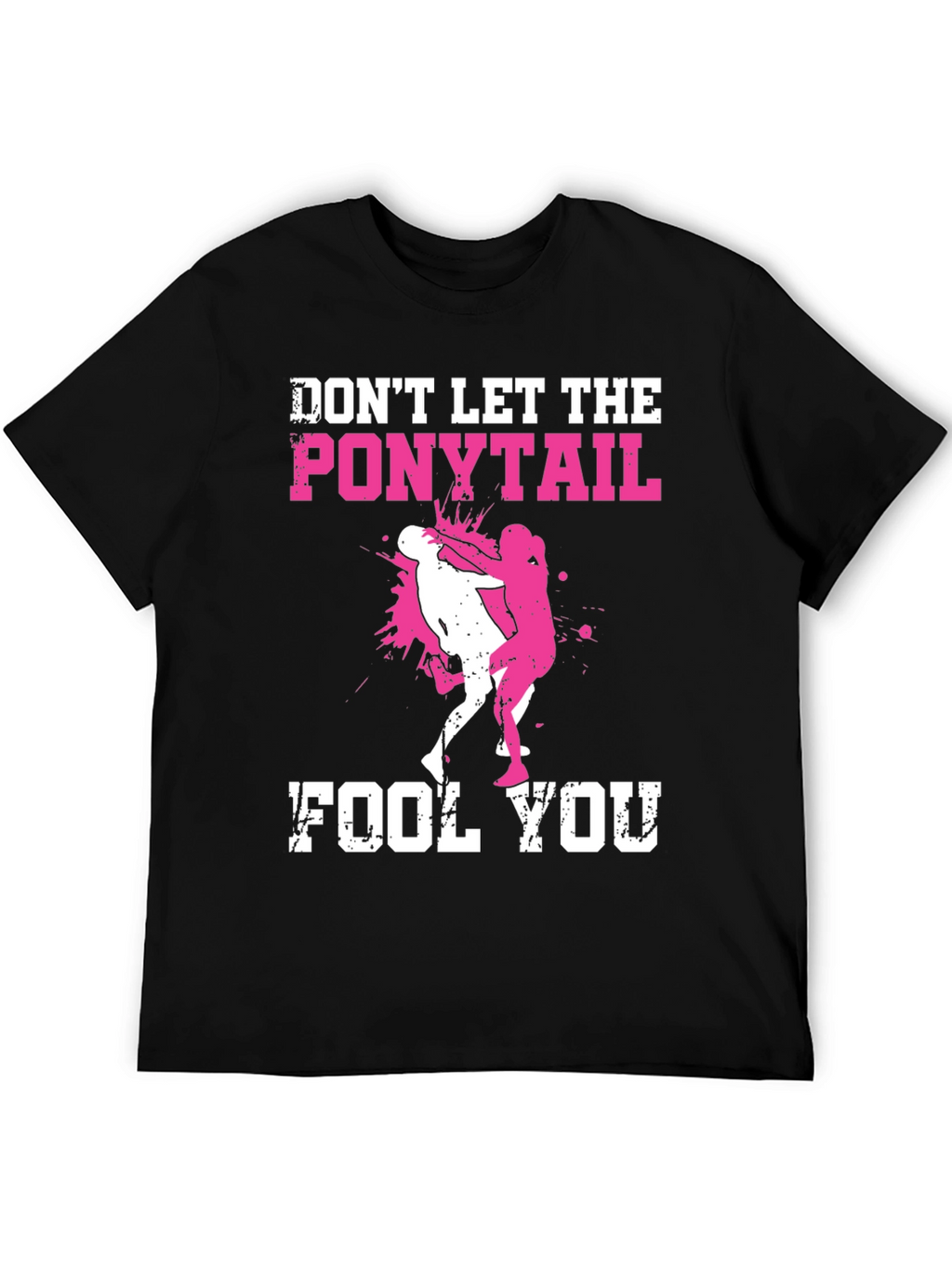 Dont Let the Ponytail Fool You T-Shirt