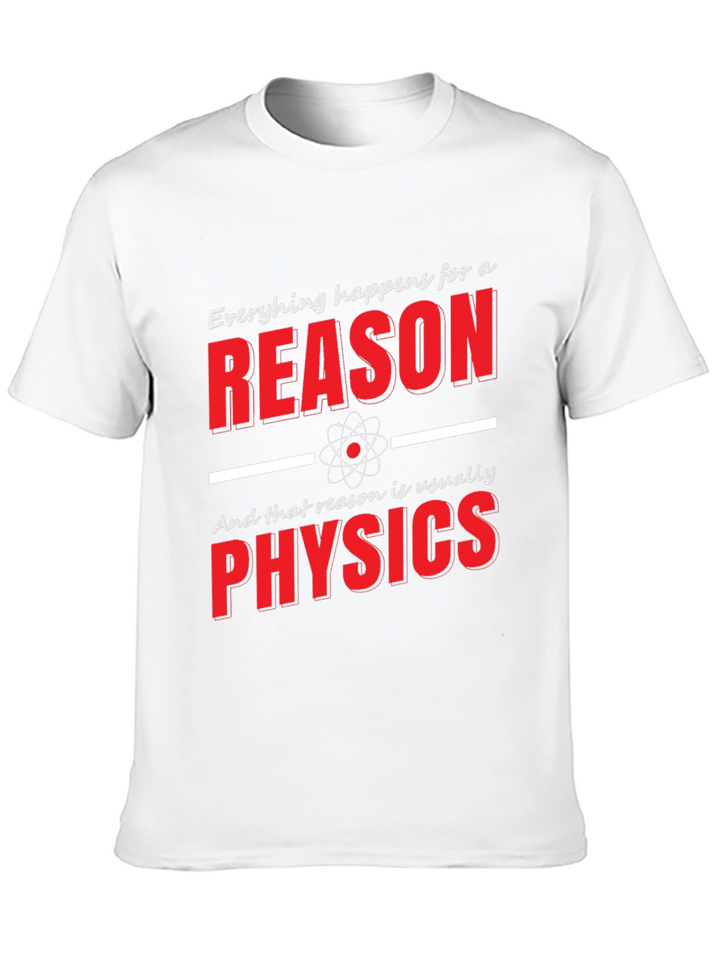 Funny Physics T-Shirt: Everything Happens for a Reason