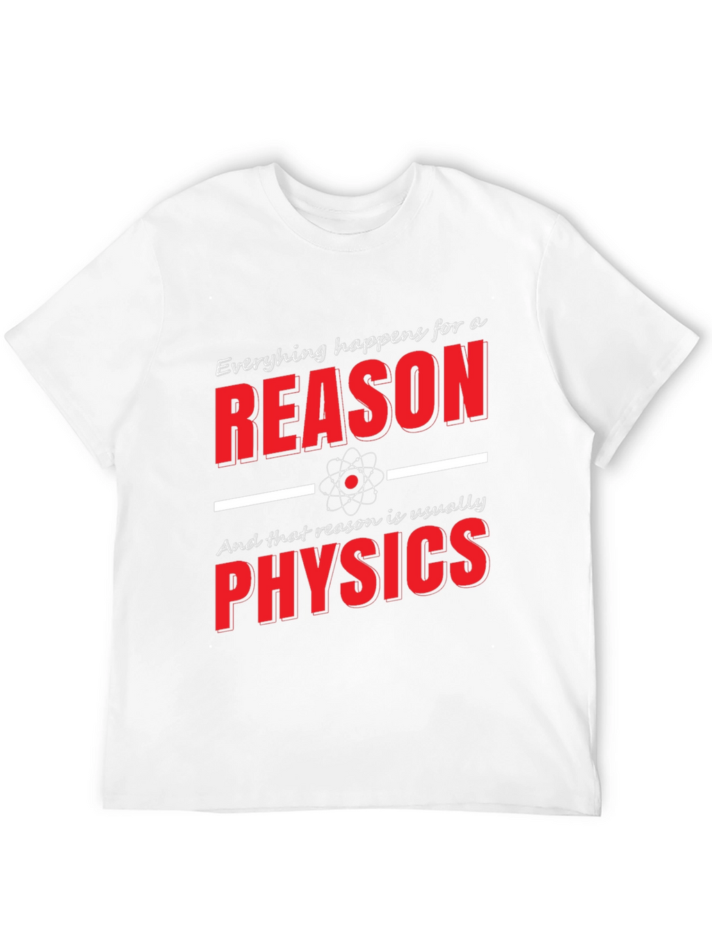 Funny Physics T-Shirt: Everything Happens for a Reason