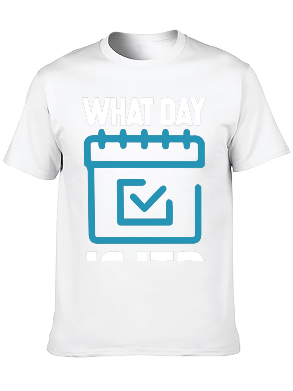 What Day Is It? T-Shirt - Calendar Design
