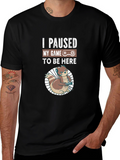 I Paused My Game to Be Here Gamer T-Shirt