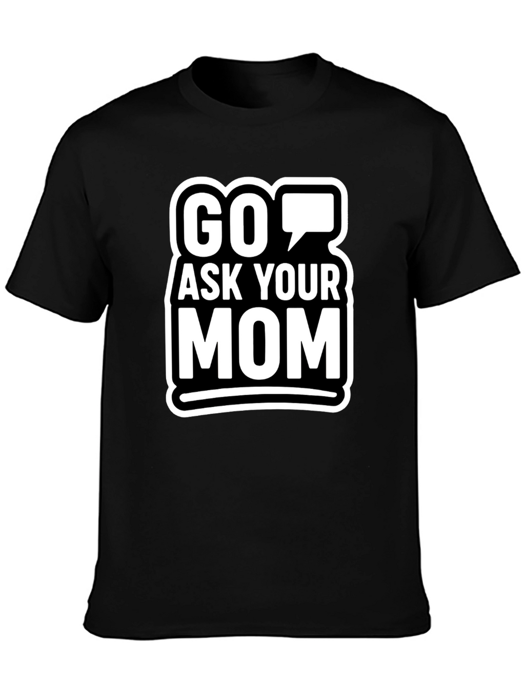 Go Ask Your Mom Graphic T-Shirt