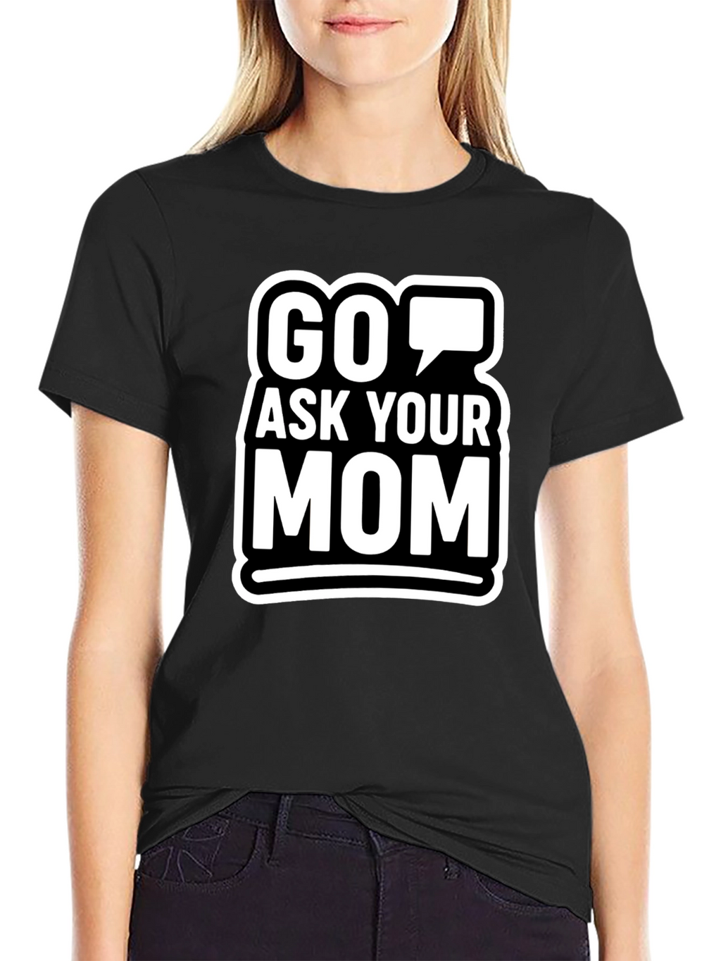 Go Ask Your Mom Graphic T-Shirt