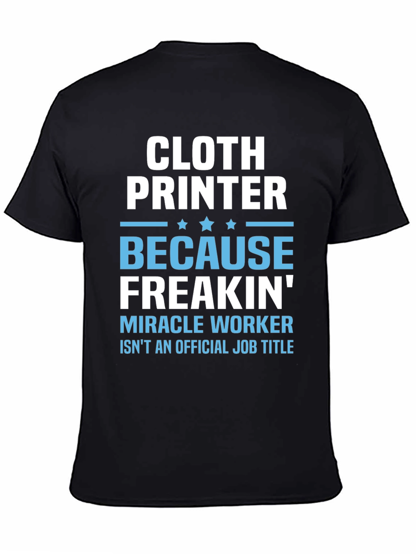 Cloth Printer T-Shirt - Because Freakin Miracle Worker Isnt a Job Title