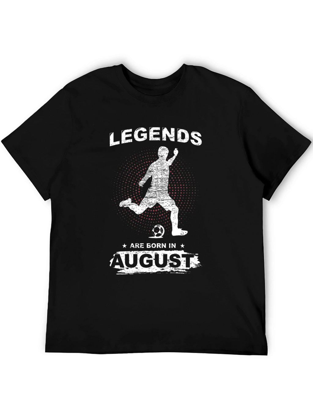 Legends Are Born In August Soccer T-Shirt