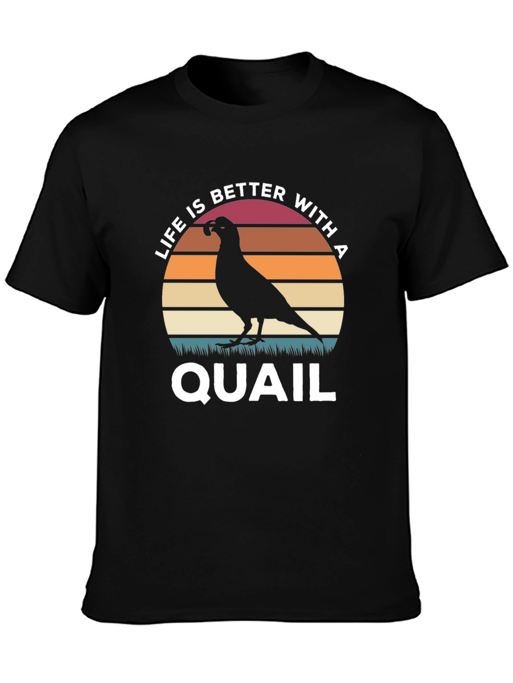 Life is Better With a Quail T-Shirt