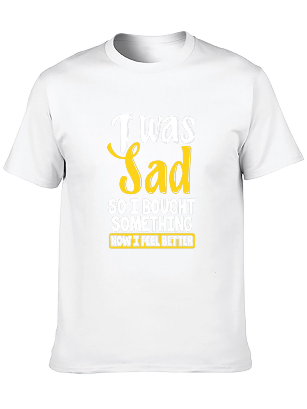 I Was Sad So I Bought Something T-Shirt