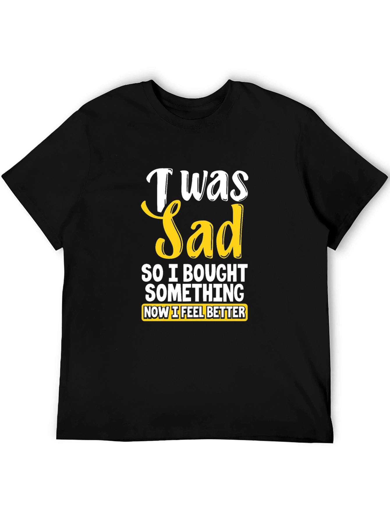 I Was Sad So I Bought Something T-Shirt